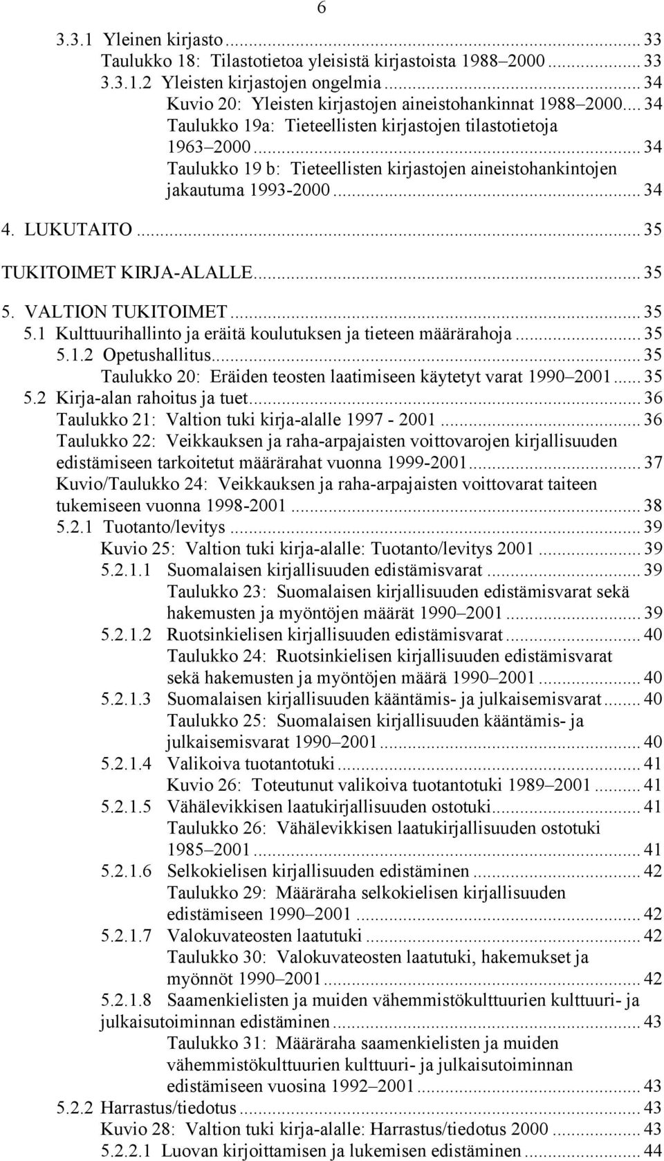 .. 35 TUKITOIMET KIRJA-ALALLE... 35 5. VALTION TUKITOIMET... 35 5.1 Kulttuurihallinto ja eräitä koulutuksen ja tieteen määrärahoja... 35 5.1.2 Opetushallitus.