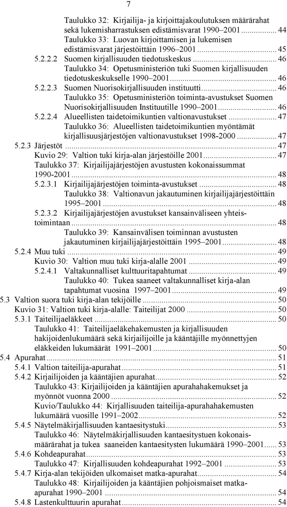 .. 46 Taulukko 34: Opetusministeriön tuki Suomen kirjallisuuden tiedotuskeskukselle 1990 2001... 46 5.2.2.3 Suomen Nuorisokirjallisuuden instituutti.
