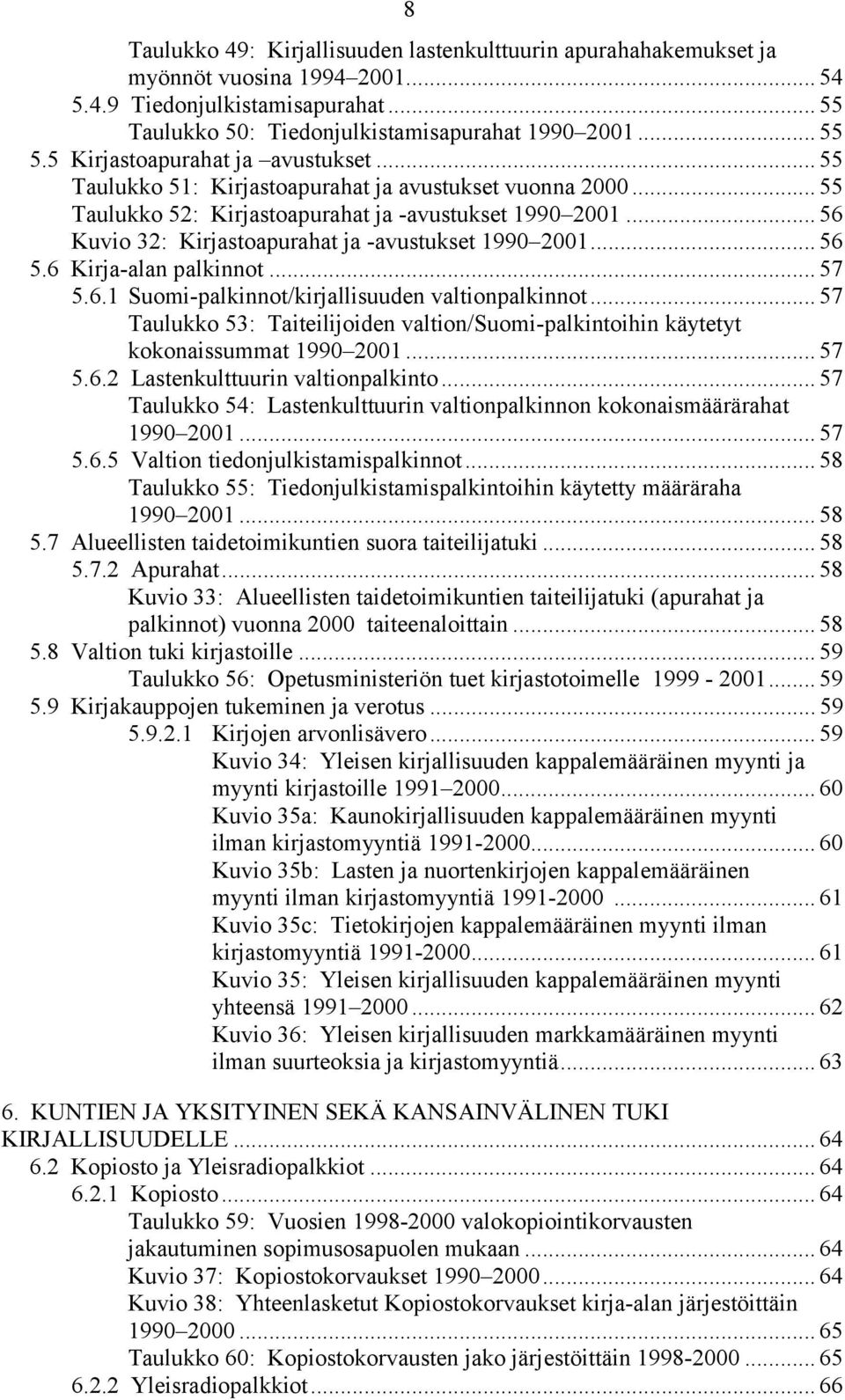 .. 56 Kuvio 32: Kirjastoapurahat ja -avustukset 1990 2001... 56 5.6 Kirja-alan palkinnot... 57 5.6.1 Suomi-palkinnot/kirjallisuuden valtionpalkinnot.