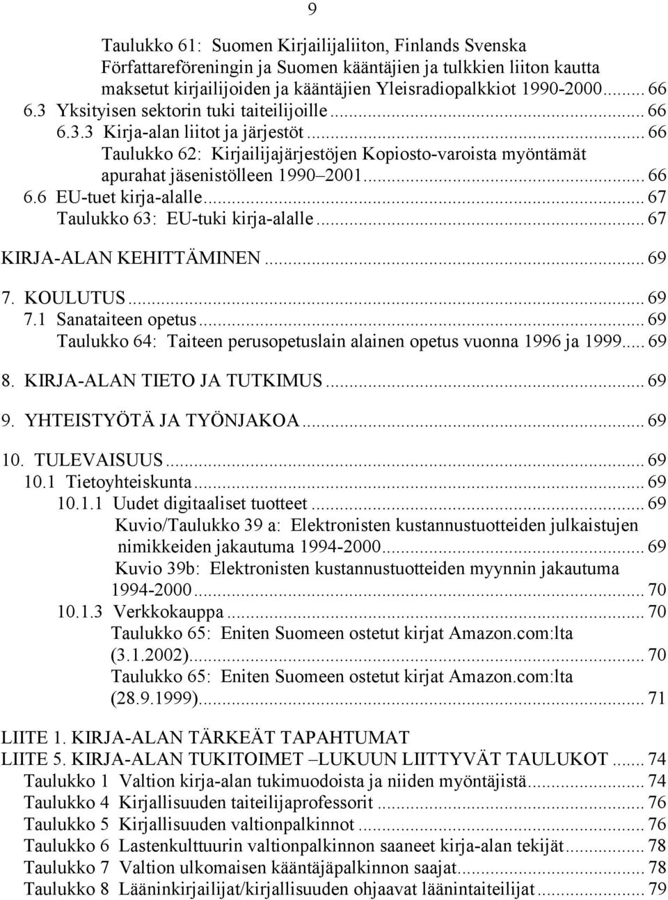 .. 67 Taulukko 63: EU-tuki kirja-alalle... 67 KIRJA-ALAN KEHITTÄMINEN... 69 7. KOULUTUS... 69 7.1 Sanataiteen opetus... 69 Taulukko 64: Taiteen perusopetuslain alainen opetus vuonna 1996 ja 1999.