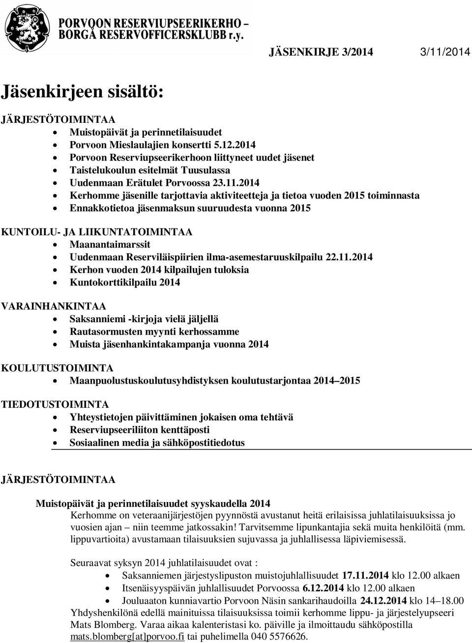 2014 Kerhomme jäsenille tarjottavia aktiviteetteja ja tietoa vuoden 2015 toiminnasta Ennakkotietoa jäsenmaksun suuruudesta vuonna 2015 KUNTOILU- JA LIIKUNTATOIMINTAA Maanantaimarssit Uudenmaan