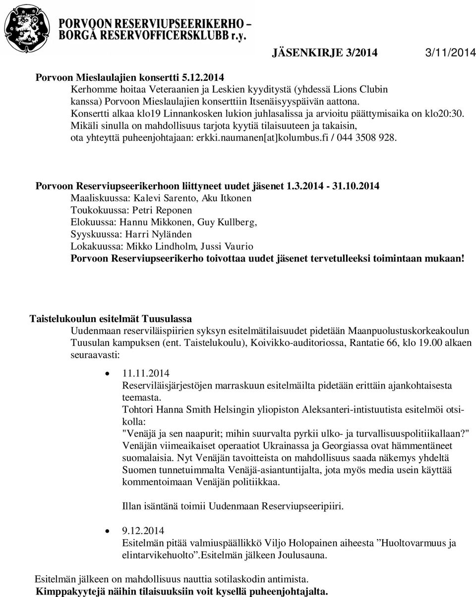 Mikäli sinulla on mahdollisuus tarjota kyytiä tilaisuuteen ja takaisin, ota yhteyttä puheenjohtajaan: erkki.naumanen[at]kolumbus.fi / 044 3508 928.