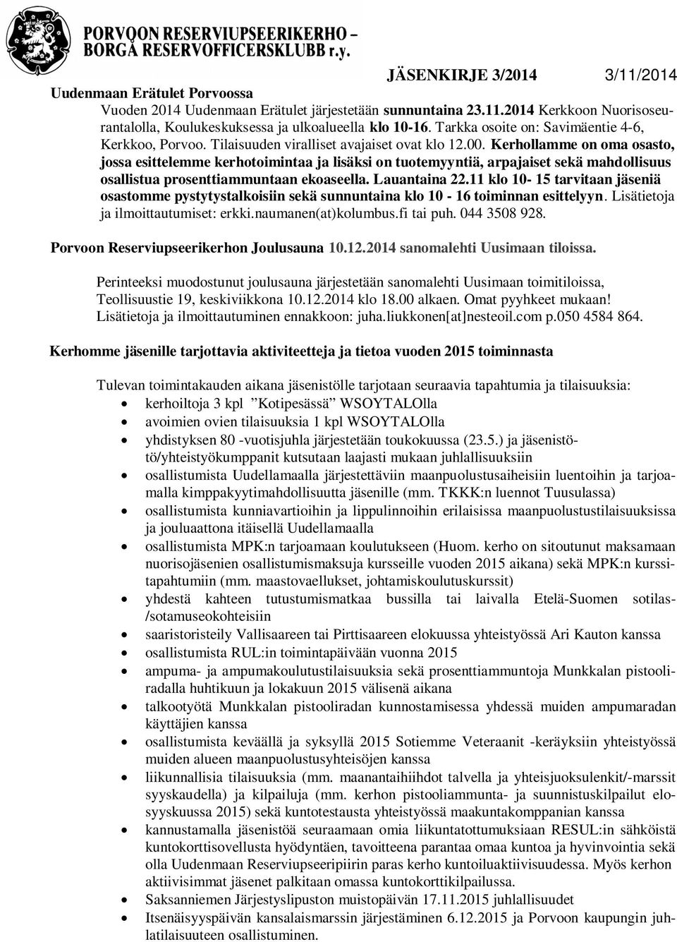 Kerhollamme on oma osasto, jossa esittelemme kerhotoimintaa ja lisäksi on tuotemyyntiä, arpajaiset sekä mahdollisuus osallistua prosenttiammuntaan ekoaseella. Lauantaina 22.