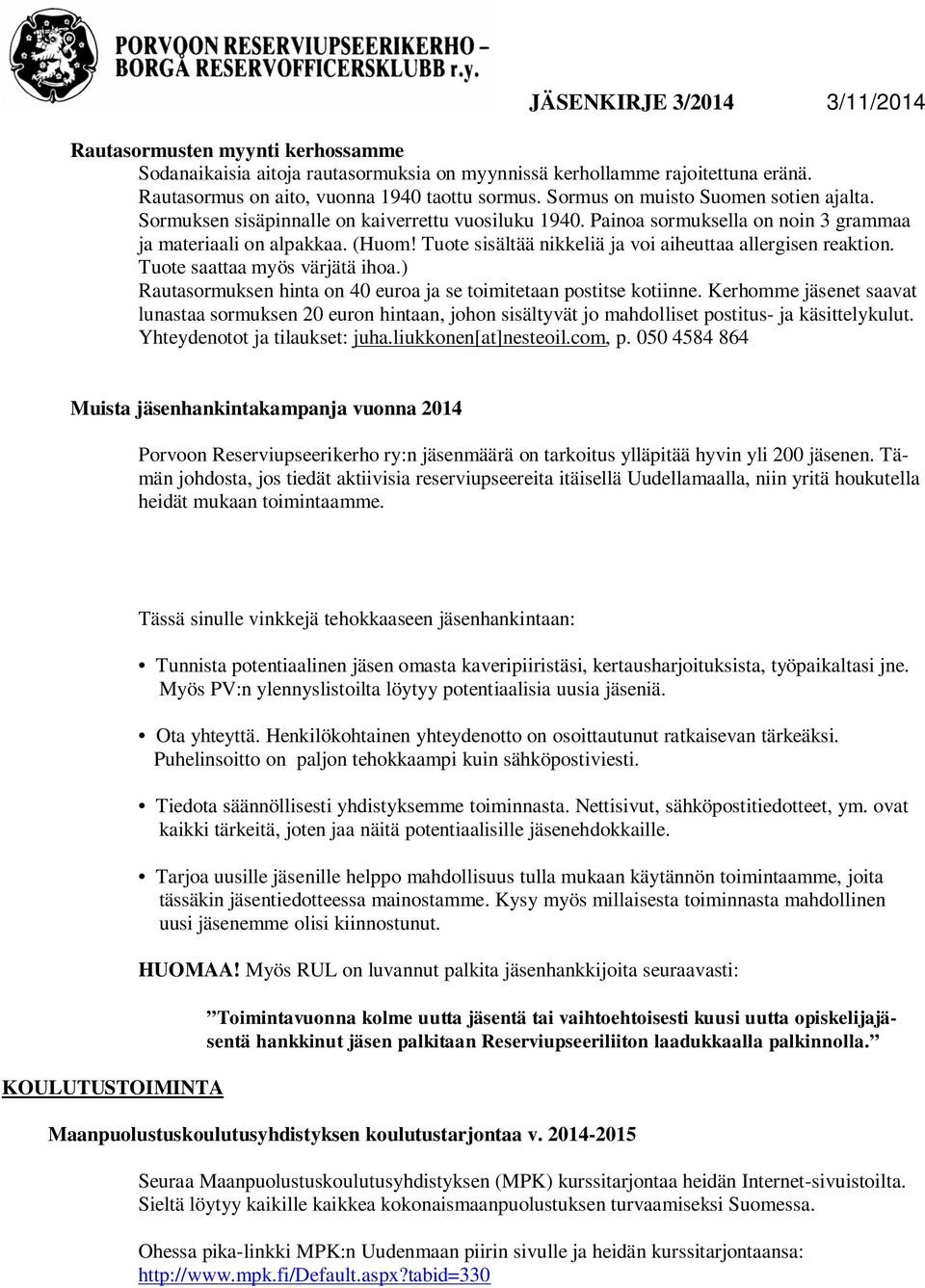 Tuote sisältää nikkeliä ja voi aiheuttaa allergisen reaktion. Tuote saattaa myös värjätä ihoa.) Rautasormuksen hinta on 40 euroa ja se toimitetaan postitse kotiinne.