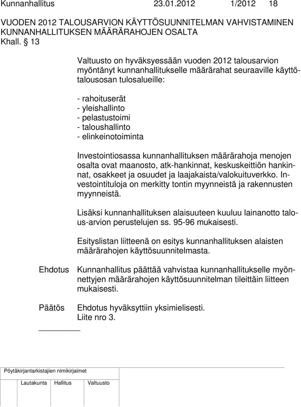 elinkeinotoiminta Investointiosassa kunnanhallituksen määrärahoja menojen osalta ovat maanosto, atk-hankinnat, keskuskeittiön hankinnat, osakkeet ja osuudet ja laajakaista/valokuituverkko.