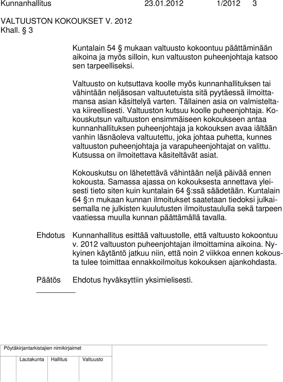 on kutsuttava koolle myös kunnanhallituksen tai vähintään neljäsosan valtuutetuista sitä pyytäessä ilmoittamansa asian käsittelyä varten. Tällainen asia on valmisteltava kiireellisesti.