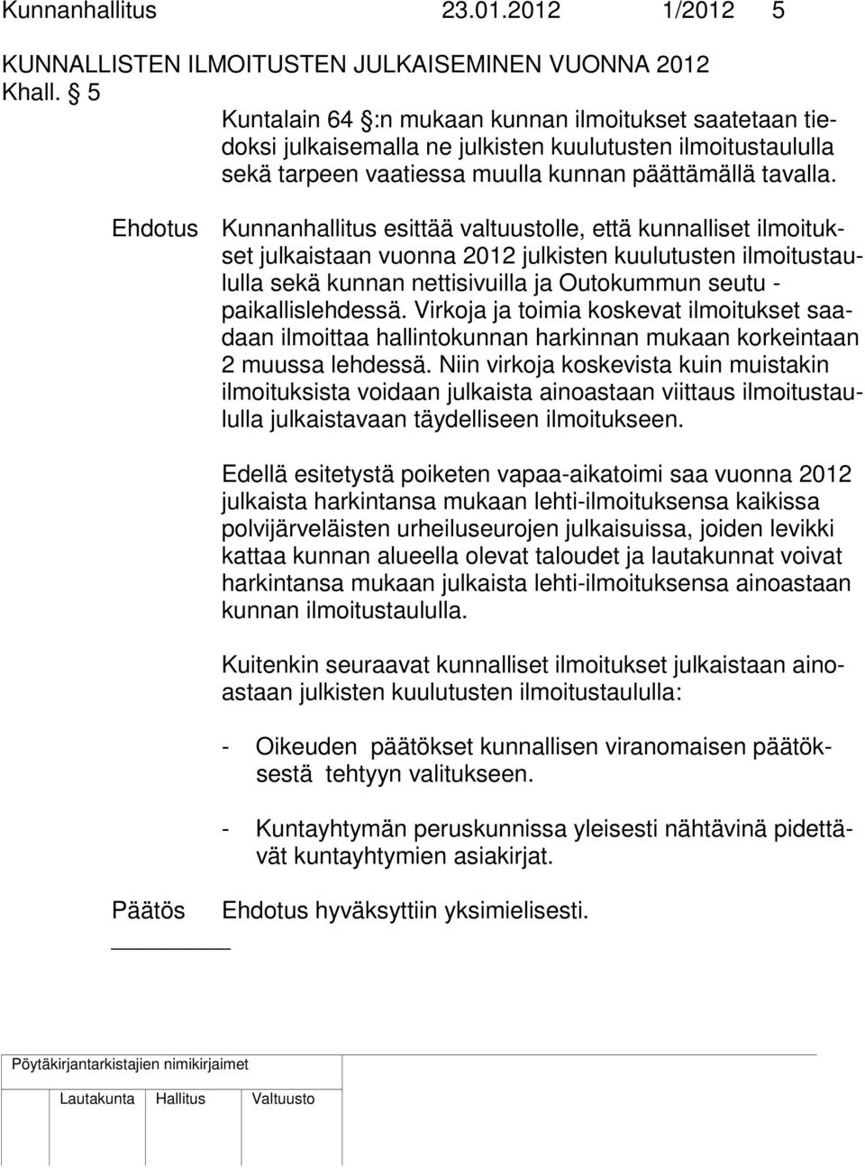 Ehdotus Kunnanhallitus esittää valtuustolle, että kunnalliset ilmoitukset julkaistaan vuonna 2012 julkisten kuulutusten ilmoitustaululla sekä kunnan nettisivuilla ja Outokummun seutu -