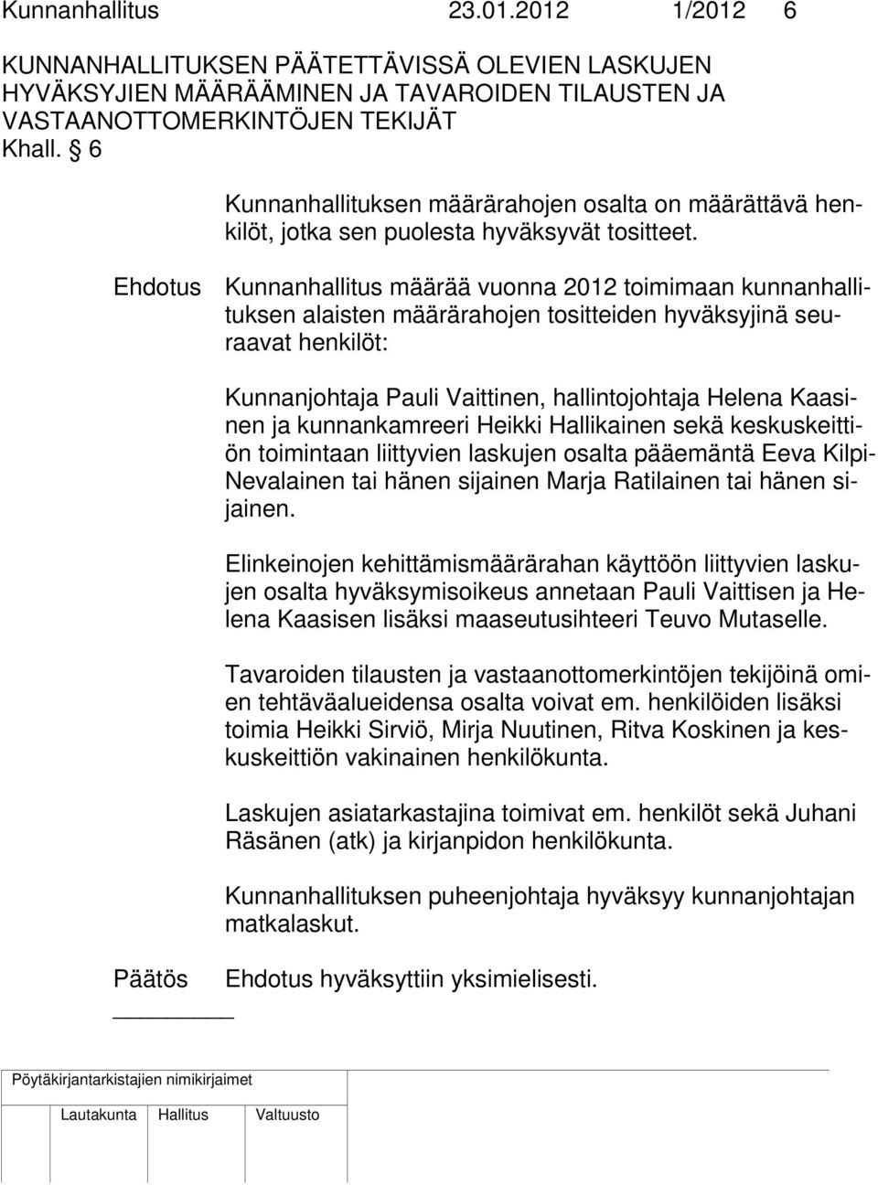 Ehdotus Kunnanhallitus määrää vuonna 2012 toimimaan kunnanhallituksen alaisten määrärahojen tositteiden hyväksyjinä seuraavat henkilöt: Kunnanjohtaja Pauli Vaittinen, hallintojohtaja Helena Kaasinen