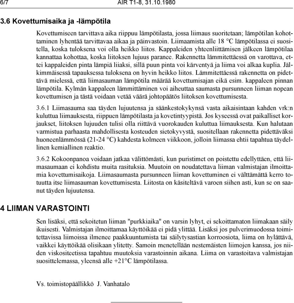 Liimaamista alle 18 C lämpötilassa ei suositella, koska tuloksena voi olla heikko liitos. Kappaleiden yhteenliittämisen jälkeen lämpötilaa kannattaa kohottaa, koska liitoksen lujuus paranee.