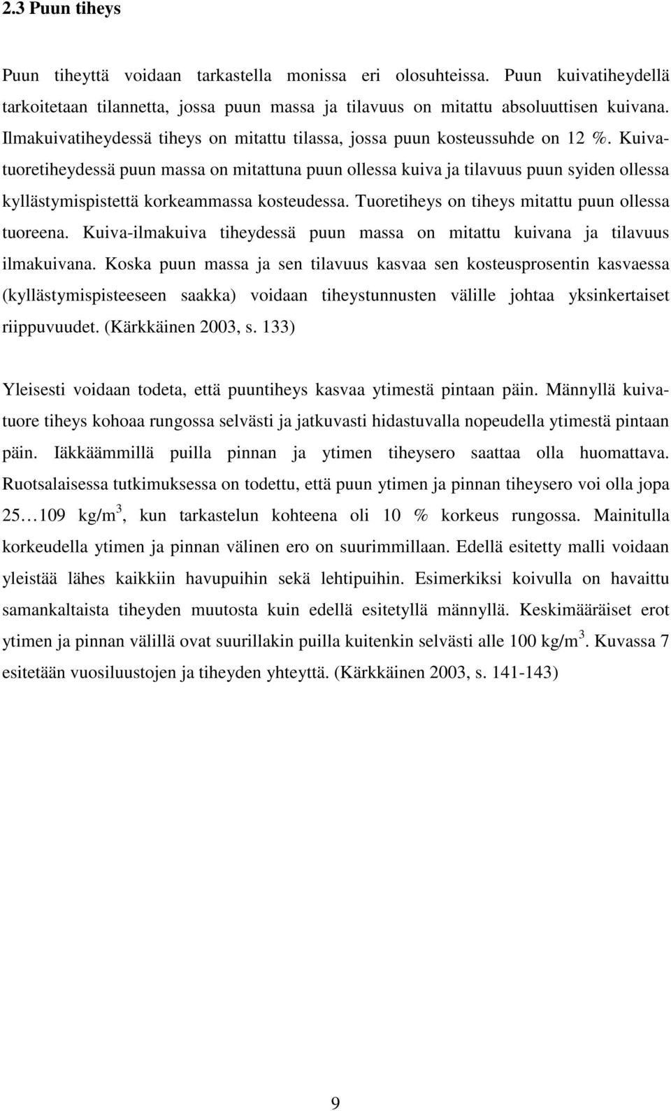 Kuivatuoretiheydessä puun massa on mitattuna puun ollessa kuiva ja tilavuus puun syiden ollessa kyllästymispistettä korkeammassa kosteudessa. Tuoretiheys on tiheys mitattu puun ollessa tuoreena.