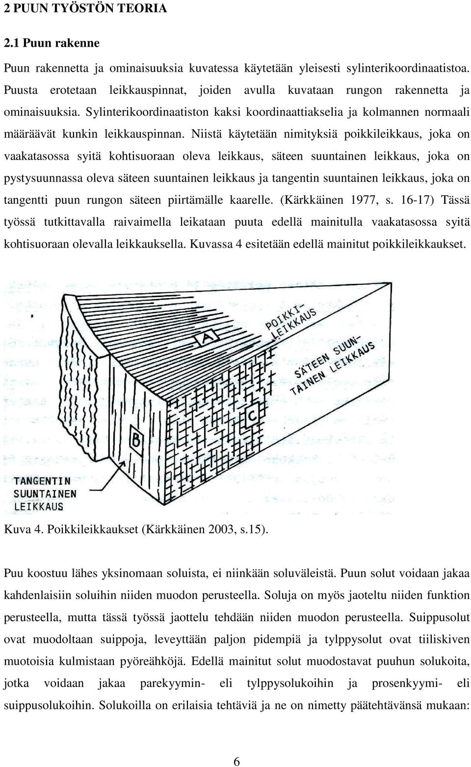 Niistä käytetään nimityksiä poikkileikkaus, joka on vaakatasossa syitä kohtisuoraan oleva leikkaus, säteen suuntainen leikkaus, joka on pystysuunnassa oleva säteen suuntainen leikkaus ja tangentin