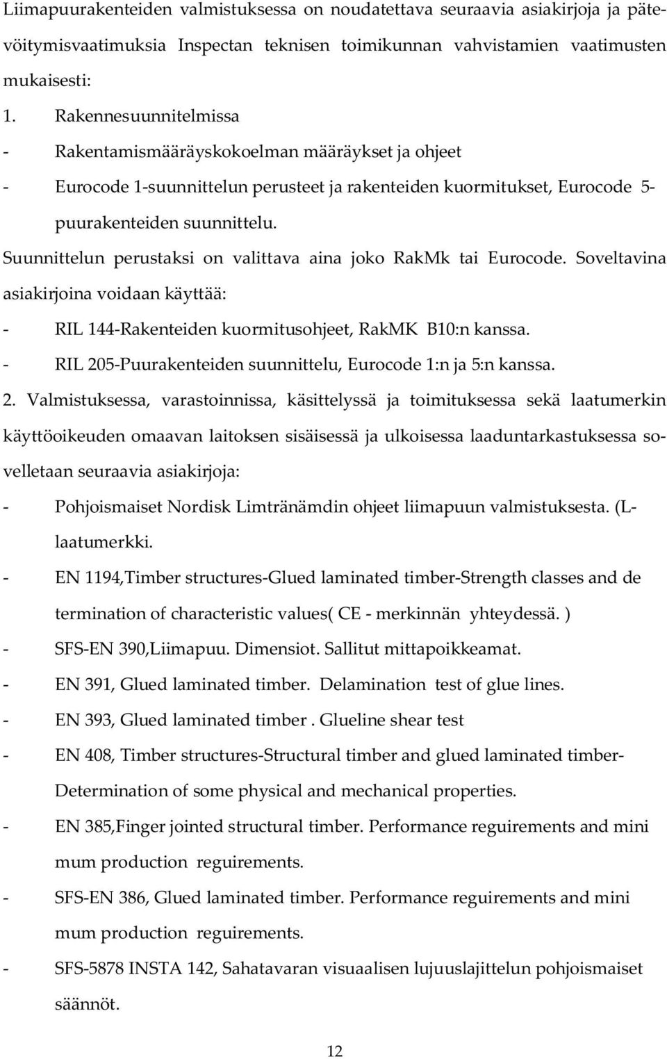 Suunnittelun perustaksi on valittava aina joko RakMk tai Eurocode. Soveltavina asiakirjoina voidaan käyttää: - RIL 144-Rakenteiden kuormitusohjeet, RakMK B10:n kanssa.