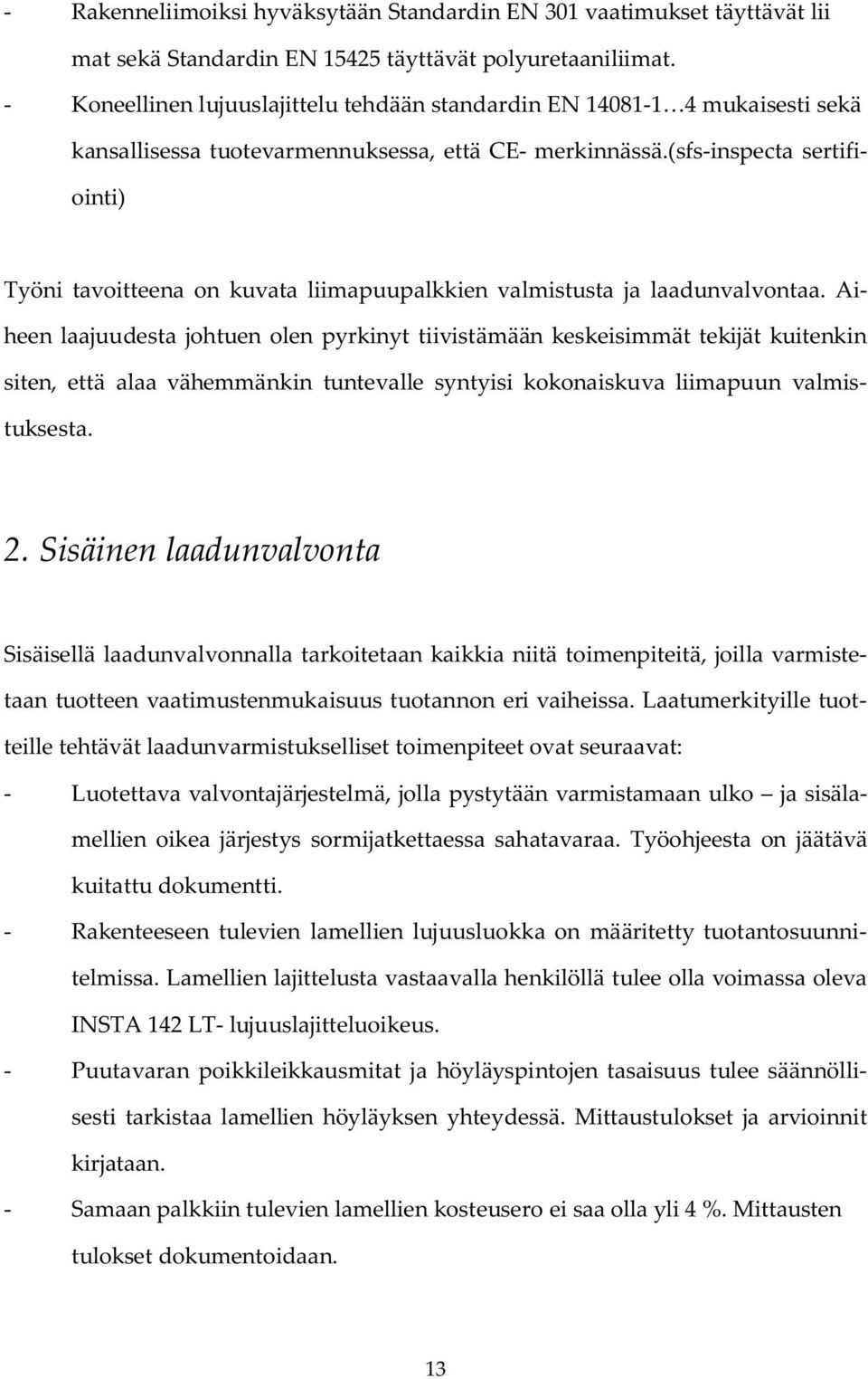 (sfs-inspecta sertifiointi) Työni tavoitteena on kuvata liimapuupalkkien valmistusta ja laadunvalvontaa.