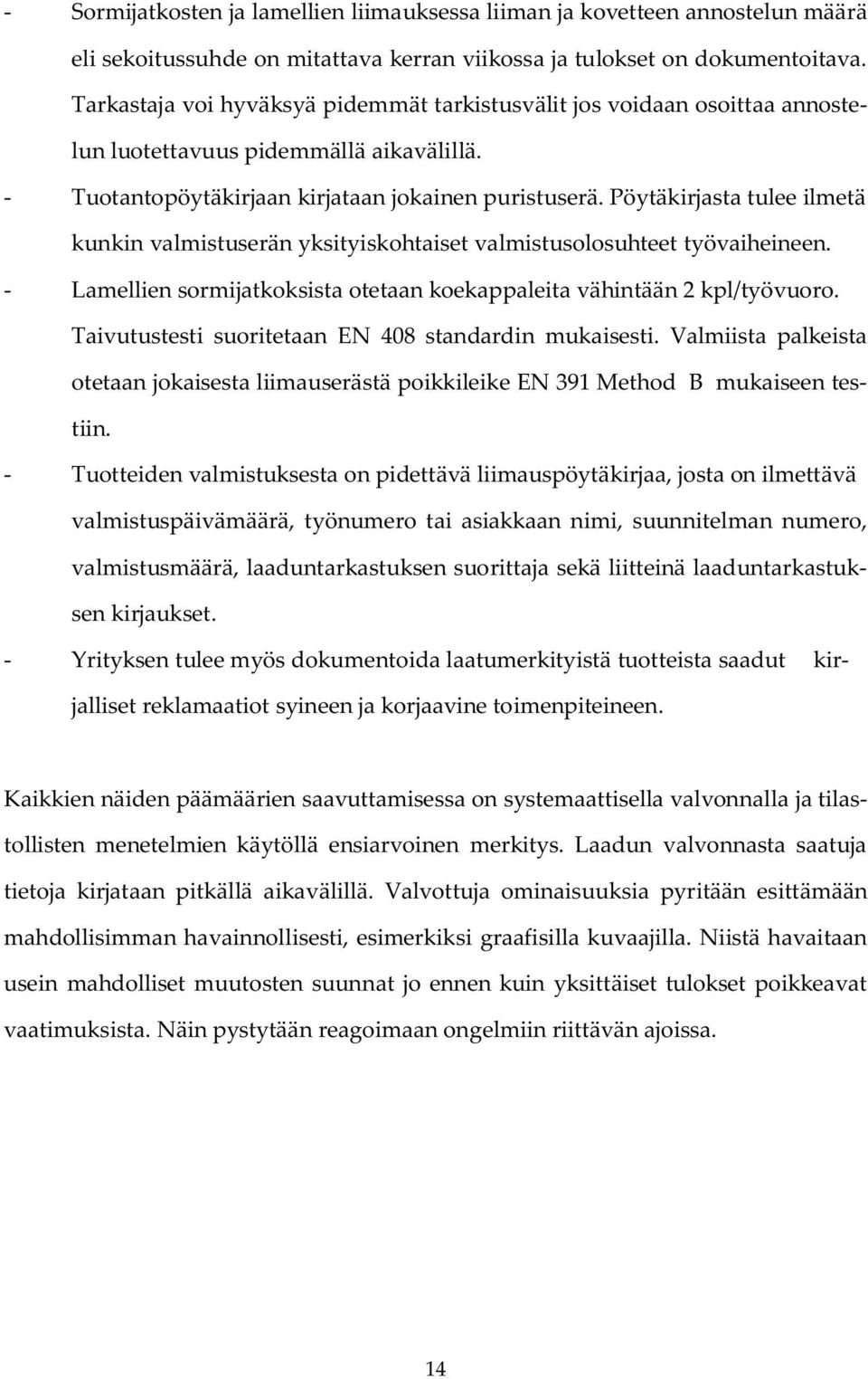 Pöytäkirjasta tulee ilmetä kunkin valmistuserän yksityiskohtaiset valmistusolosuhteet työvaiheineen. - Lamellien sormijatkoksista otetaan koekappaleita vähintään 2 kpl/työvuoro.