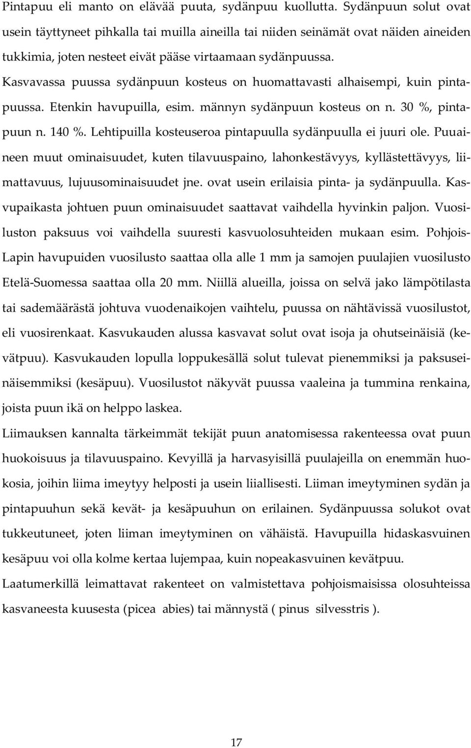 Kasvavassa puussa sydänpuun kosteus on huomattavasti alhaisempi, kuin pintapuussa. Etenkin havupuilla, esim. männyn sydänpuun kosteus on n. 30 %, pintapuun n. 140 %.