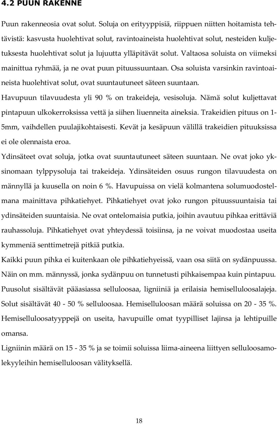 Valtaosa soluista on viimeksi mainittua ryhmää, ja ne ovat puun pituussuuntaan. Osa soluista varsinkin ravintoaineista huolehtivat solut, ovat suuntautuneet säteen suuntaan.