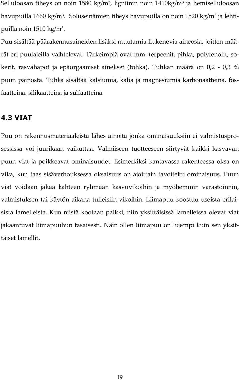 terpeenit, pihka, polyfenolit, sokerit, rasvahapot ja epäorgaaniset ainekset (tuhka). Tuhkan määrä on 0,2-0,3 % puun painosta.