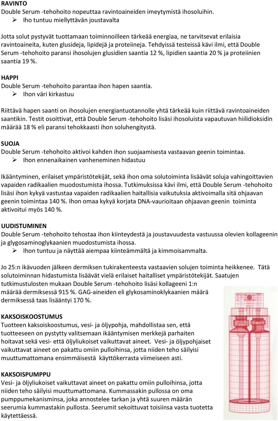 Tehdyissä testeissä kävi ilmi, että Double Serum tehohoito paransi ihosolujen glusidien saantia 12 %, lipidien saantia 20 % ja proteiinien saantia 19 %.