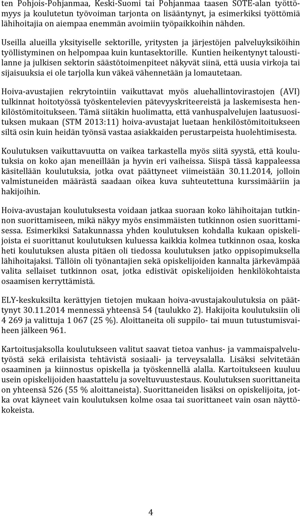 Kuntien heikentynyt taloustilanne ja julkisen sektorin säästötoimenpiteet näkyvät siinä, että uusia virkoja tai sijaisuuksia ei ole tarjolla kun väkeä vähennetään ja lomautetaan.