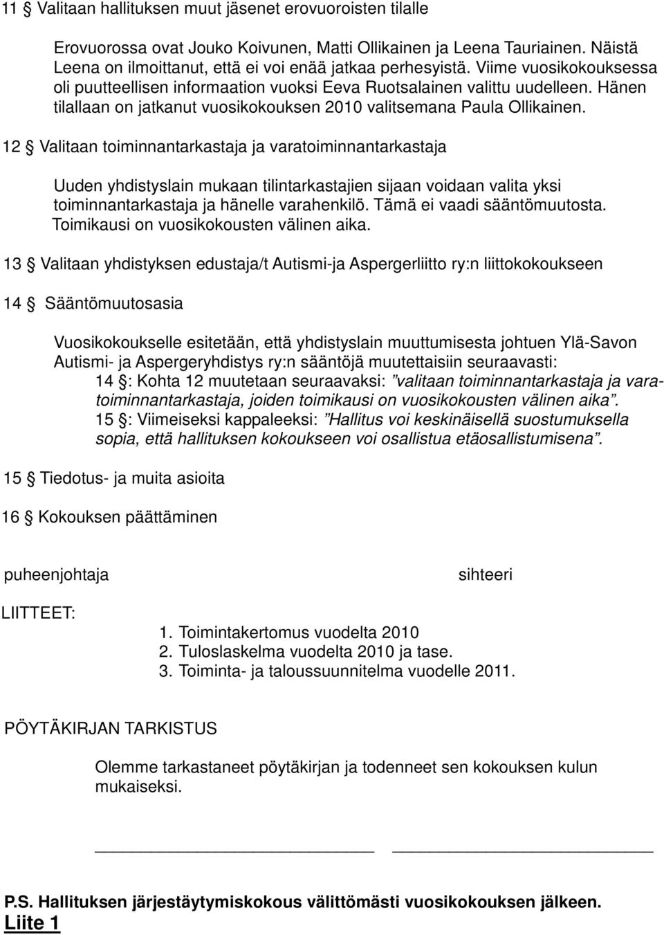 12 Valitaan toiminnantarkastaja ja varatoiminnantarkastaja Uuden yhdistyslain mukaan tilintarkastajien sijaan voidaan valita yksi toiminnantarkastaja ja hänelle varahenkilö.