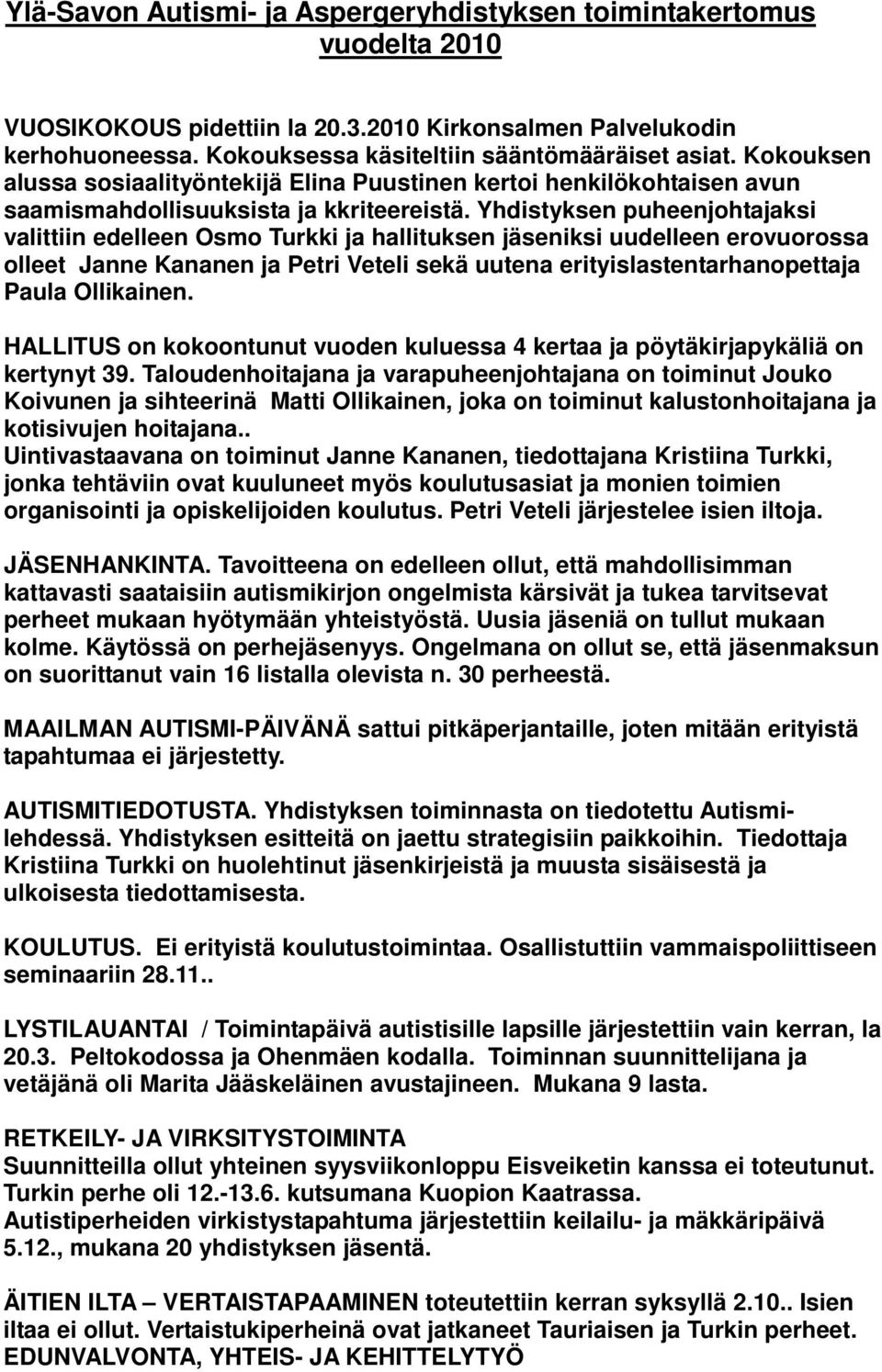 Yhdistyksen puheenjohtajaksi valittiin edelleen Osmo Turkki ja hallituksen jäseniksi uudelleen erovuorossa olleet Janne Kananen ja Petri Veteli sekä uutena erityislastentarhanopettaja Paula