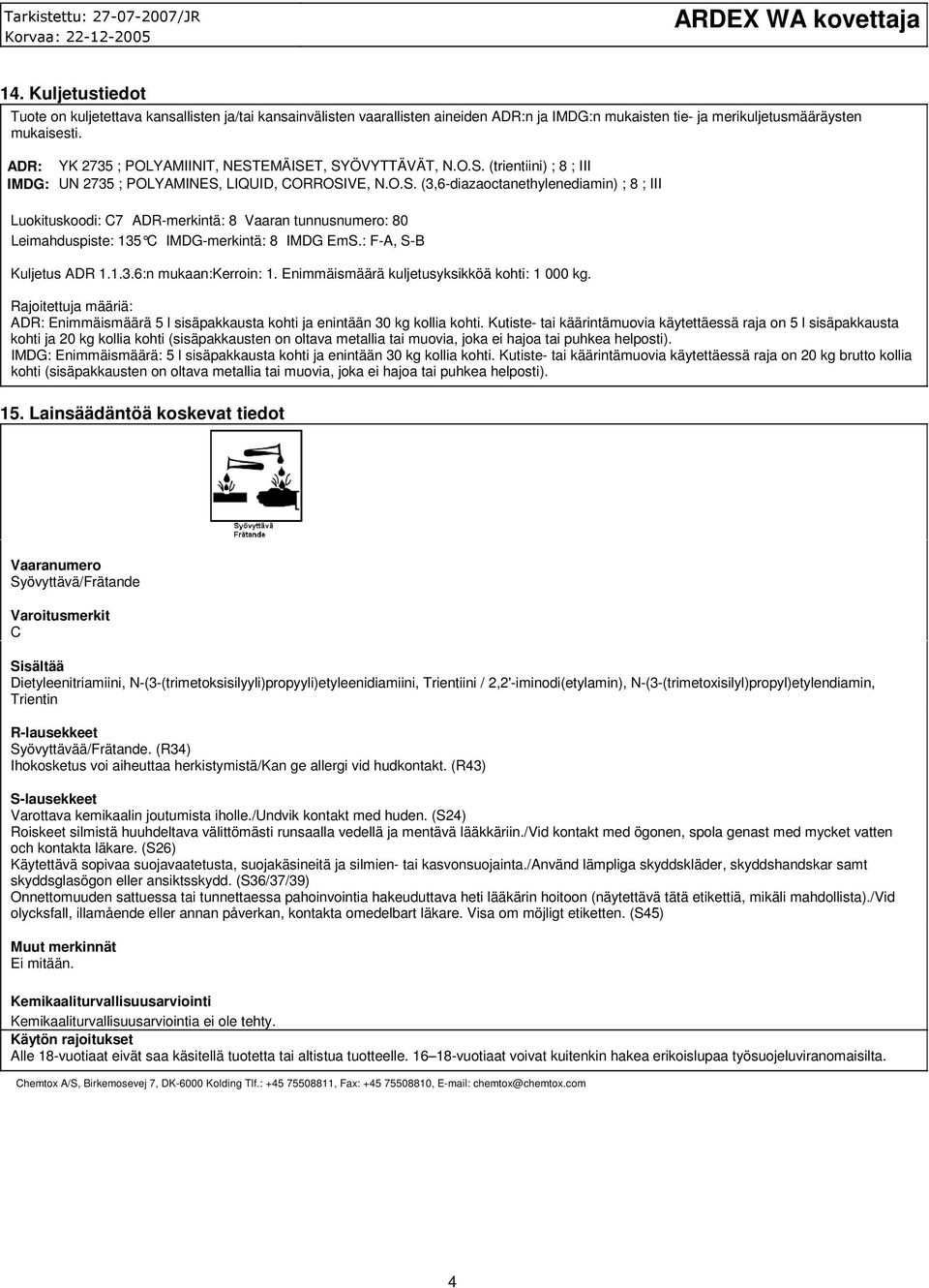 : F-A, S-B Kuljetus ADR 1.1.3.6:n mukaan:kerroin: 1. Enimmäismäärä kuljetusyksikköä kohti: 1 000 kg. Rajoitettuja määriä: ADR: Enimmäismäärä 5 l sisäpakkausta kohti ja enintään 30 kg kollia kohti.