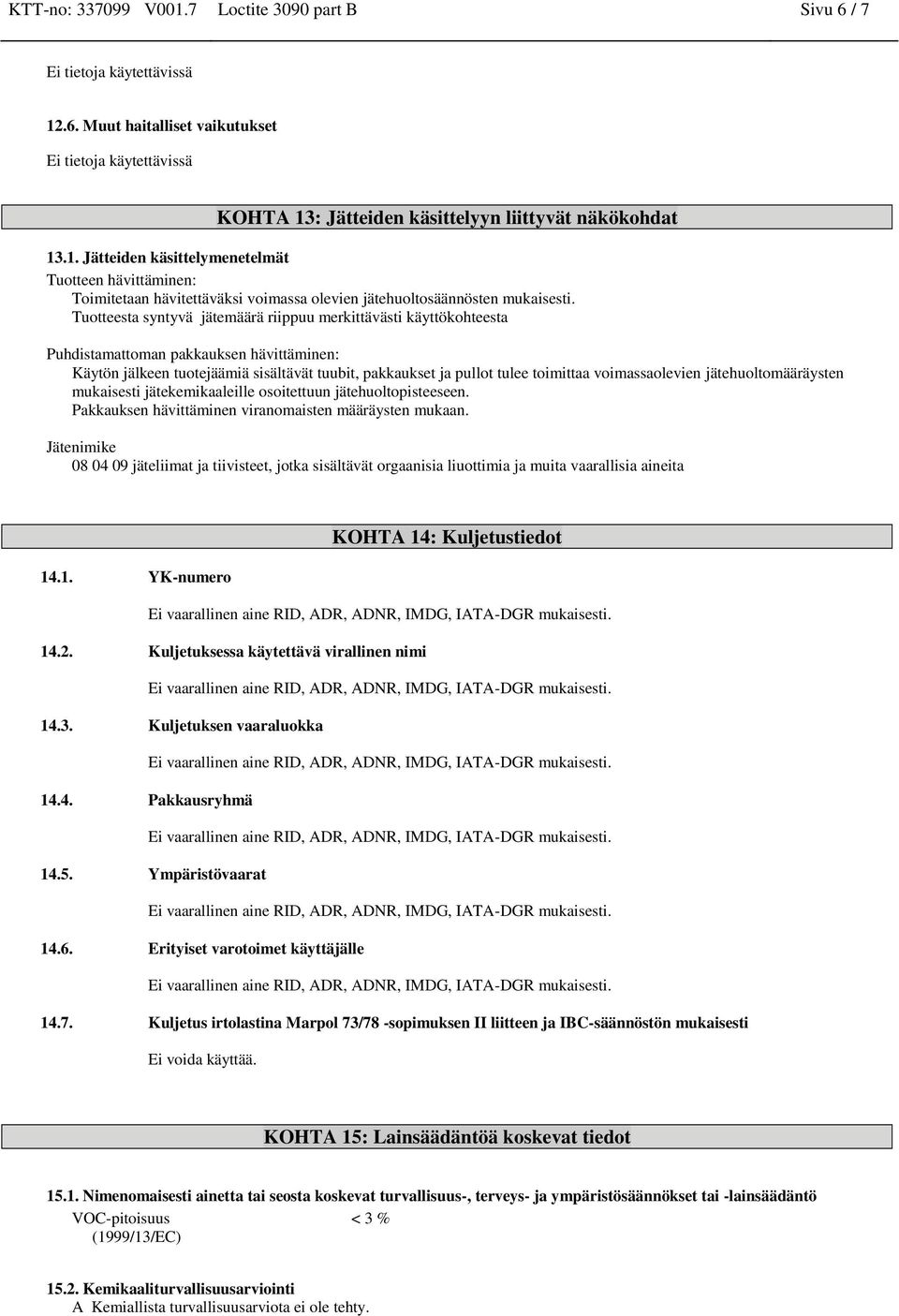 voimassaolevien jätehuoltomääräysten mukaisesti jätekemikaaleille osoitettuun jätehuoltopisteeseen. Pakkauksen hävittäminen viranomaisten määräysten mukaan.