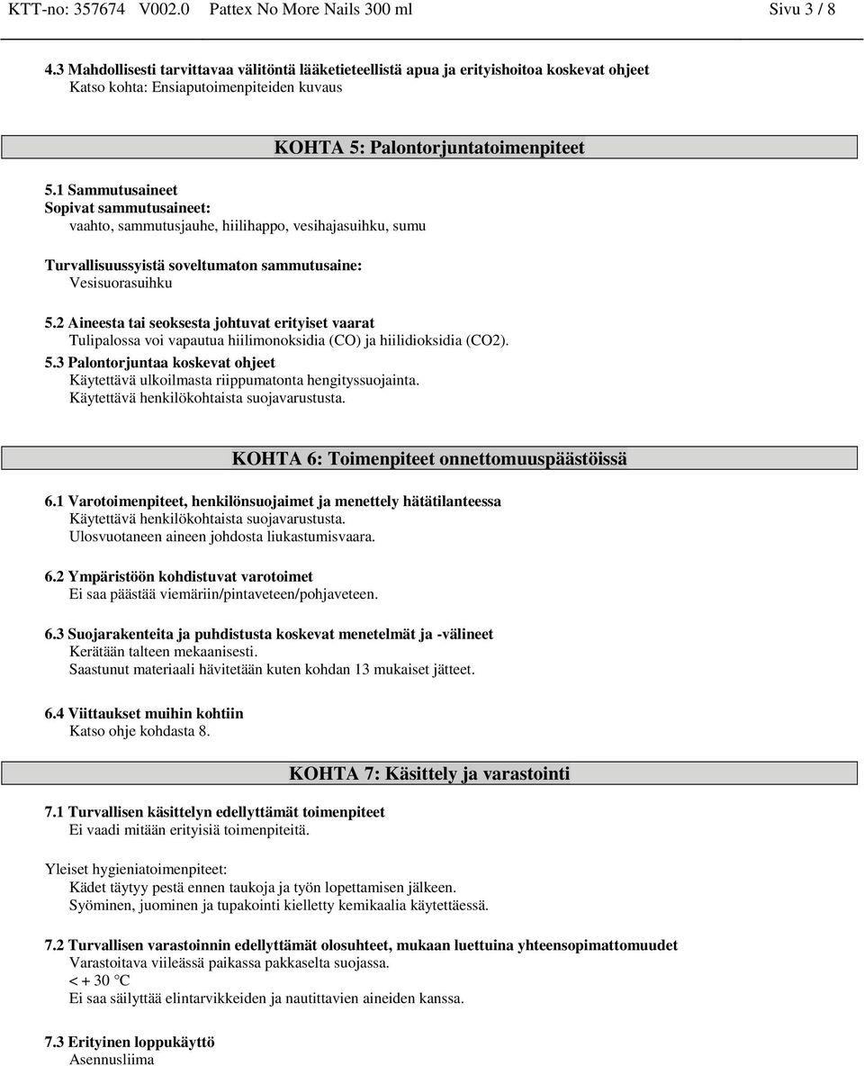 1 Sammutusaineet Sopivat sammutusaineet: vaahto, sammutusjauhe, hiilihappo, vesihajasuihku, sumu Turvallisuussyistä soveltumaton sammutusaine: Vesisuorasuihku 5.