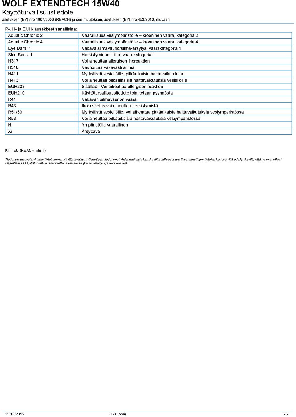 1 Herkistyminen iho, vaarakategoria 1 H317 Voi aiheuttaa allergisen ihoreaktion H318 H411 H413 EUH208 EUH210 R41 Vaurioittaa vakavasti silmiä Myrkyllistä vesieliöille, pitkäaikaisia haittavaikutuksia