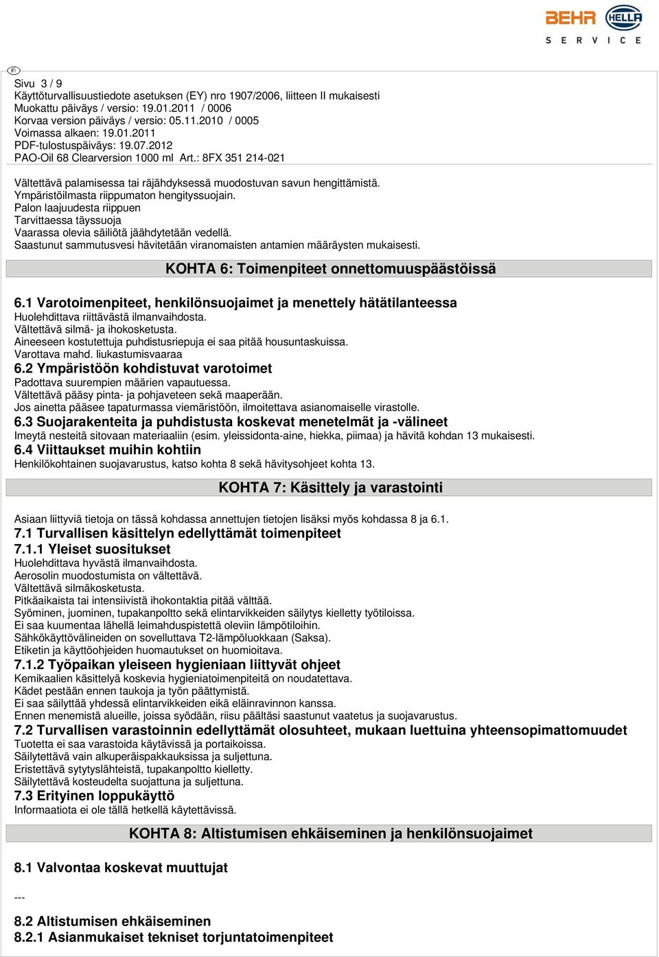 KOHTA 6: Toimenpiteet onnettomuuspäästöissä 6.1 Varotoimenpiteet, henkilönsuojaimet ja menettely hätätilanteessa Huolehdittava riittävästä ilmanvaihdosta. Vältettävä silmä- ja ihokosketusta.