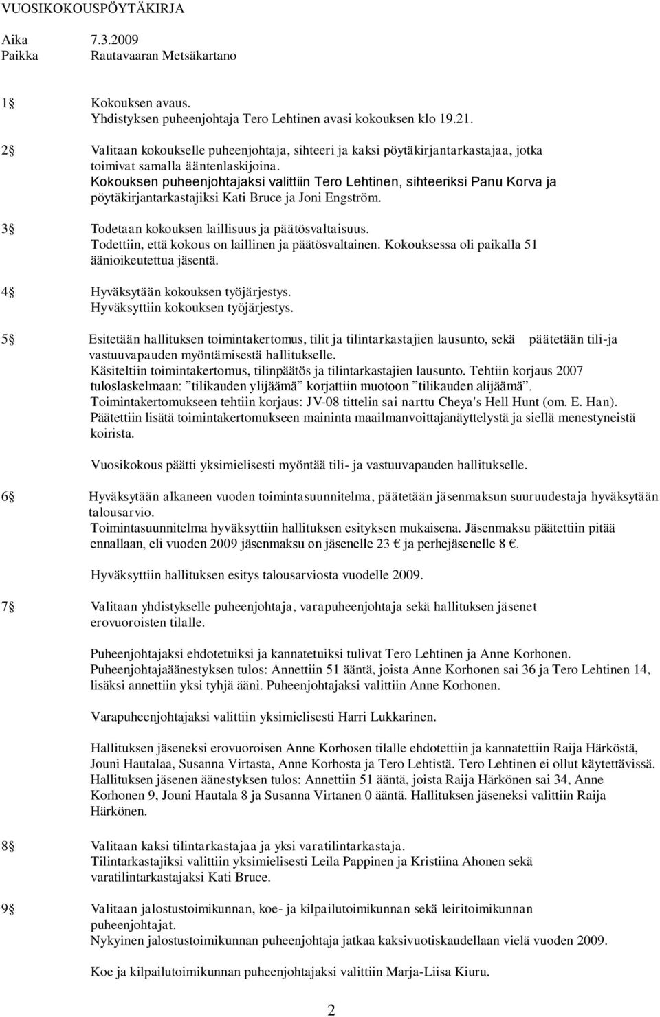 Kokouksen puheenjohtajaksi valittiin Tero Lehtinen, sihteeriksi Panu Korva ja pöytäkirjantarkastajiksi Kati Bruce ja Joni Engström. 3 Todetaan kokouksen laillisuus ja päätösvaltaisuus.