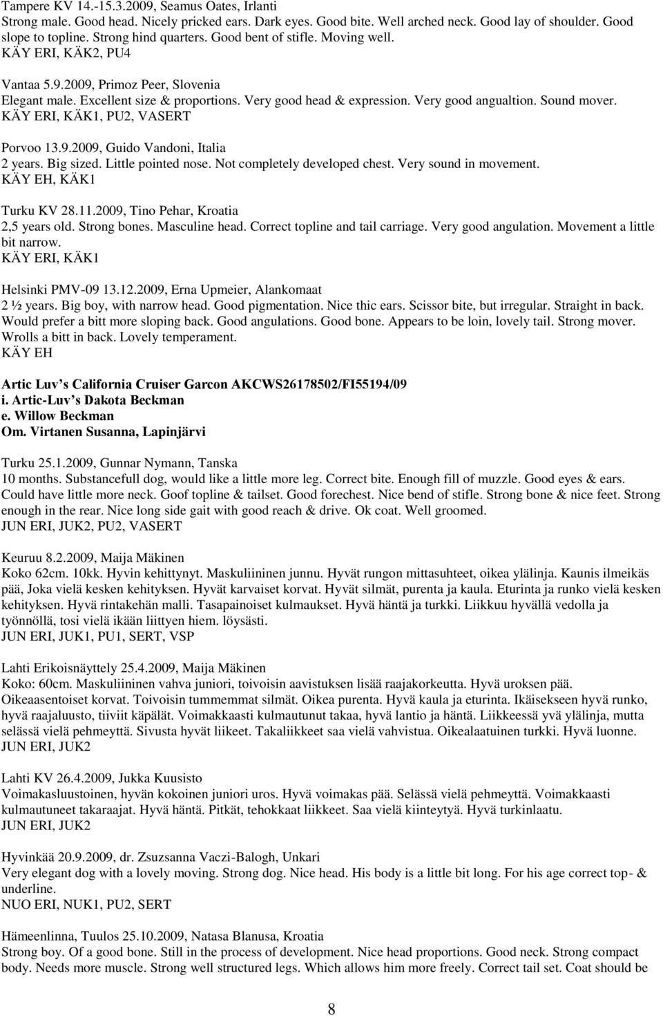 KÄY ERI, KÄK1, PU2, VASERT Porvoo 13.9.2009, Guido Vandoni, Italia 2 years. Big sized. Little pointed nose. Not completely developed chest. Very sound in movement. KÄY EH, KÄK1 Turku KV 28.11.