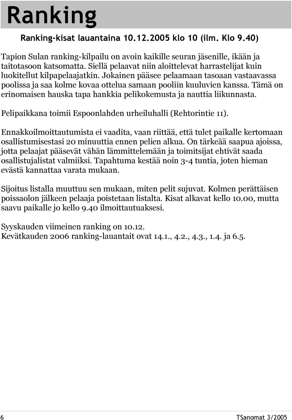 Tämä on erinomaisen hauska tapa hankkia pelikokemusta ja nauttia liikunnasta. Pelipaikkana toimii Espoonlahden urheiluhalli (Rehtorintie ).