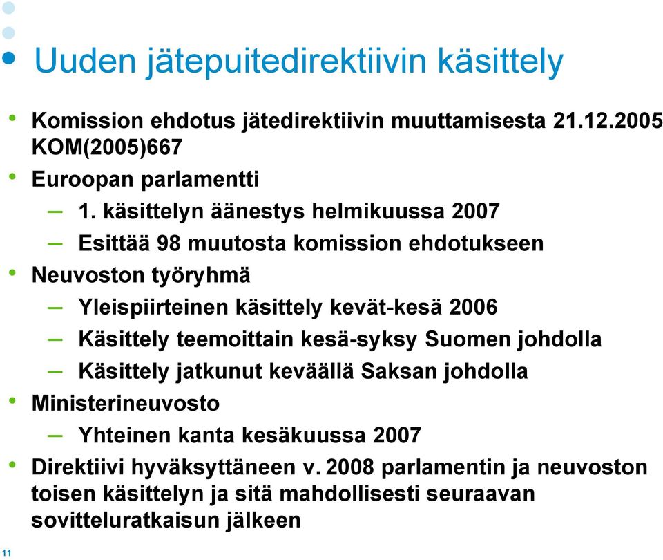 2006 Käsittely teemoittain kesä-syksy Suomen johdolla Käsittely jatkunut keväällä Saksan johdolla Ministerineuvosto Yhteinen kanta