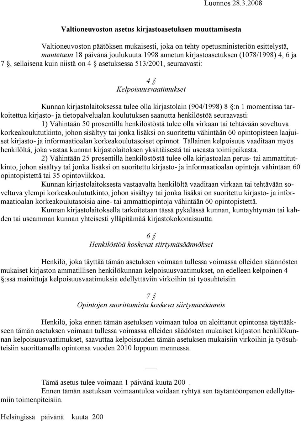 kirjastoasetuksen (1078/1998) 4, 6 ja 7, sellaisena kuin niistä on 4 asetuksessa 513/2001, seuraavasti: 4 Kelpoisuusvaatimukset Kunnan kirjastolaitoksessa tulee olla kirjastolain (904/1998) 8 :n 1