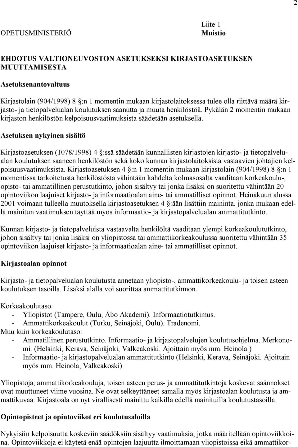 Asetuksen nykyinen sisältö Kirjastoasetuksen (1078/1998) 4 :ssä säädetään kunnallisten kirjastojen kirjasto- ja tietopalvelualan koulutuksen saaneen henkilöstön sekä koko kunnan kirjastolaitoksista