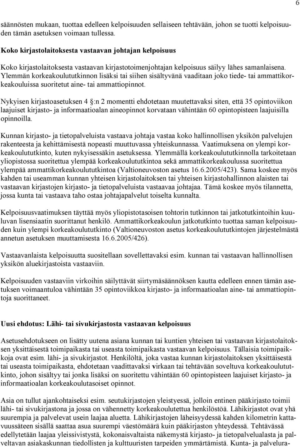 Ylemmän korkeakoulututkinnon lisäksi tai siihen sisältyvänä vaaditaan joko tiede- tai ammattikorkeakouluissa suoritetut aine- tai ammattiopinnot.