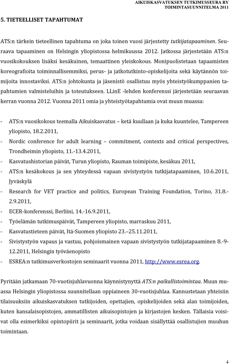 Monipuolistetaan tapaamisten koreografioita toiminnallisemmiksi, perus- ja jatkotutkinto-opiskelijoita sekä käytännön toimijoita innostaviksi.