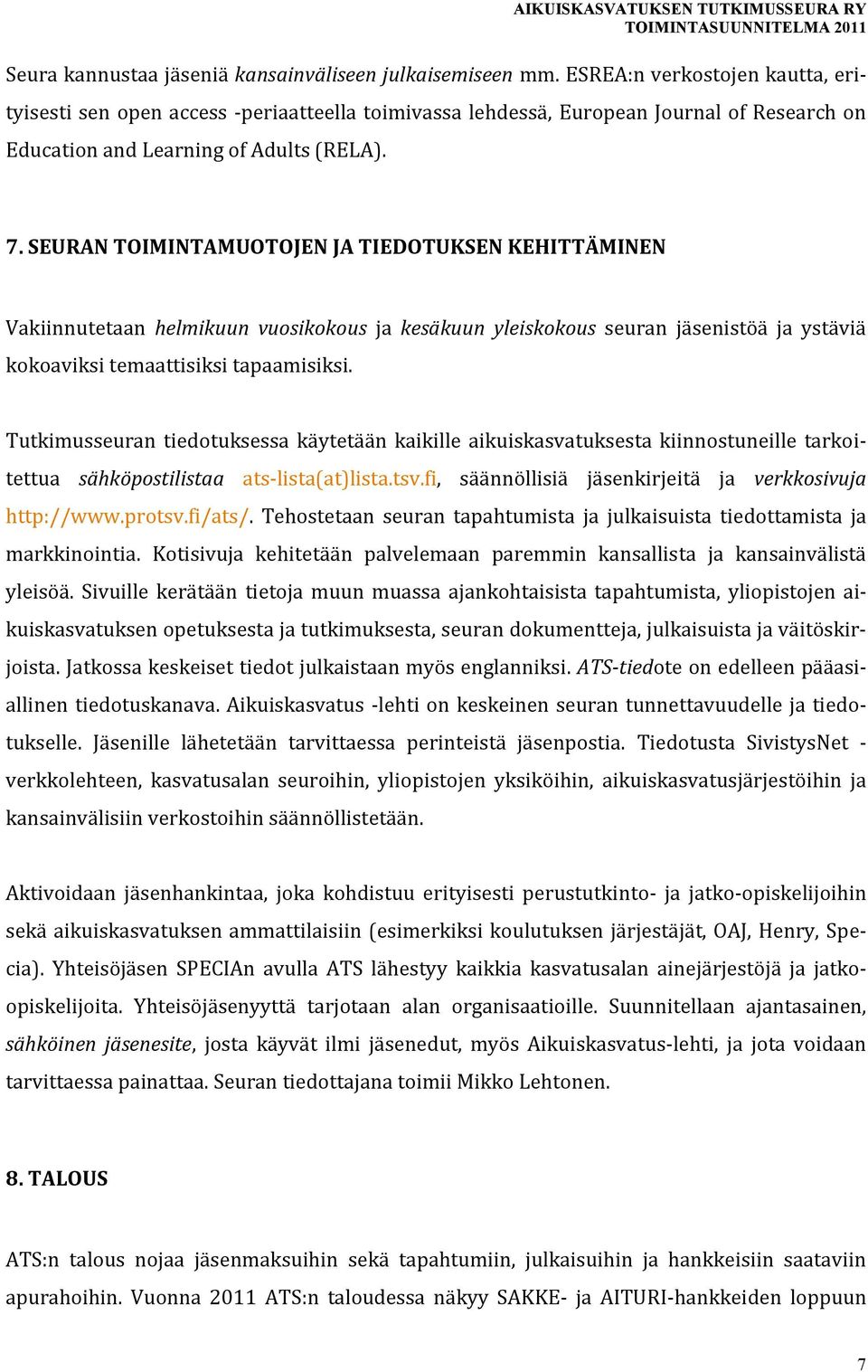 SEURAN TOIMINTAMUOTOJEN JA TIEDOTUKSEN KEHITTÄMINEN Vakiinnutetaan helmikuun vuosikokous ja kesäkuun yleiskokous seuran jäsenistöä ja ystäviä kokoaviksi temaattisiksi tapaamisiksi.