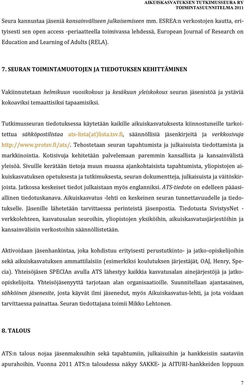 SEURAN TOIMINTAMUOTOJEN JA TIEDOTUKSEN KEHITTÄMINEN Vakiinnutetaan helmikuun vuosikokous ja kesäkuun yleiskokous seuran jäsenistöä ja ystäviä kokoaviksi temaattisiksi tapaamisiksi.