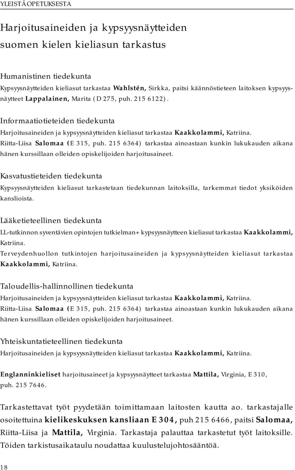 Riitta-Liisa Salomaa (E 315, puh. 215 6364) tarkastaa ainoastaan kunkin lukukauden aikana hänen kurssillaan olleiden opiskelijoiden harjoitusaineet.