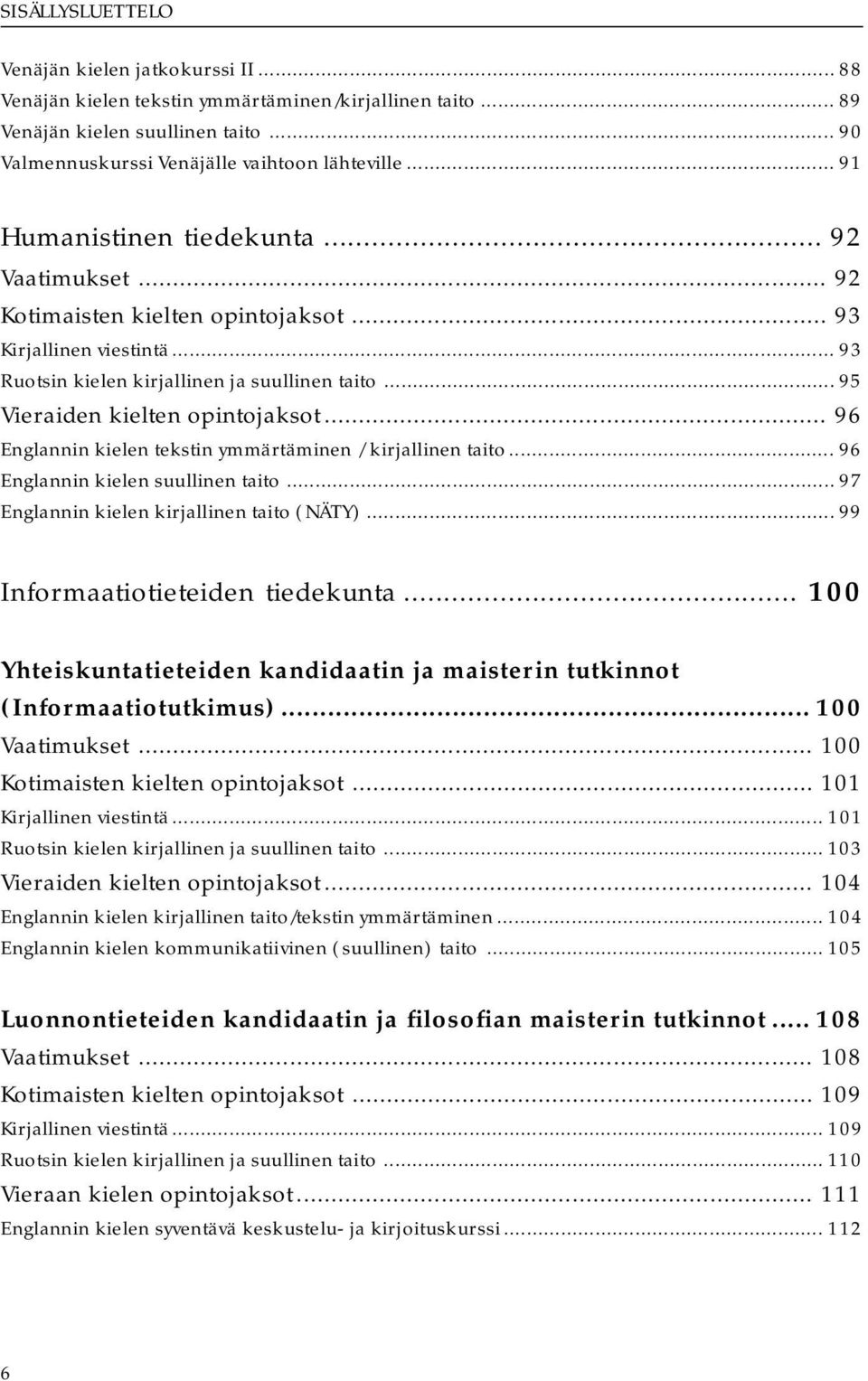 .. 95 Vieraiden kielten opintojaksot... 96 Englannin kielen tekstin ymmärtäminen / kirjallinen taito... 96 Englannin kielen suullinen taito...97 Englannin kielen kirjallinen taito (NÄTY).