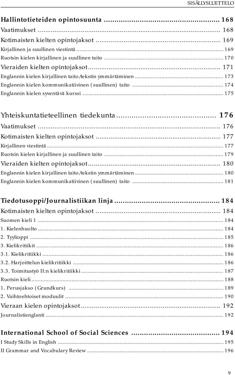 .. 175 Yhteiskuntatieteellinen tiedekunta... 176 Vaatimukset... 176 Kotimaisten kielten opintojaksot... 177 Kirjallinen viestintä... 177 Ruotsin kielen kirjallinen ja suullinen taito.