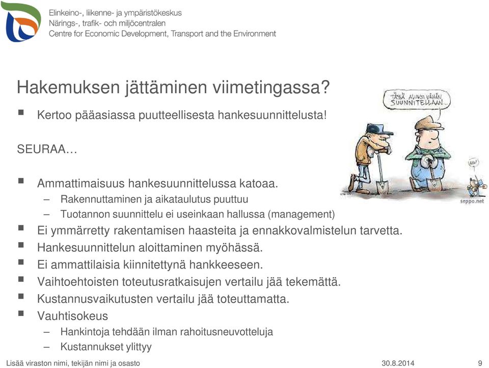 ennakkovalmistelun tarvetta. Hankesuunnittelun aloittaminen myöhässä. Ei ammattilaisia kiinnitettynä hankkeeseen.