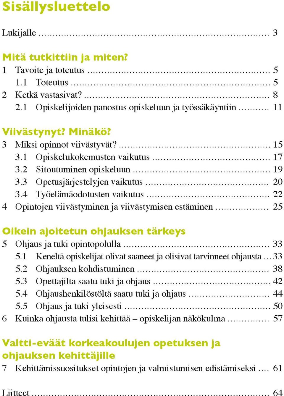 4 Työelämäodotusten vaikutus... 22 4 Opintojen viivästyminen ja viivästymisen estäminen... 25 Oikein ajoitetun ohjauksen tärkeys 5 Ohjaus ja tuki opintopolulla... 33 5.