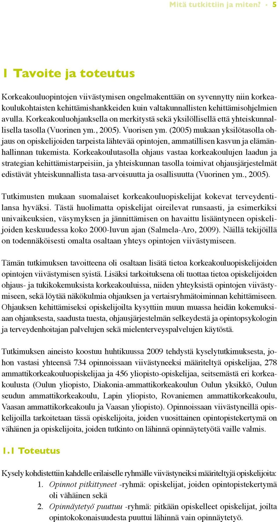 Korkeakouluohjauksella on merkitystä sekä yksilöllisellä että yhteiskunnallisella tasolla (Vuorinen ym., 2005). Vuorisen ym.