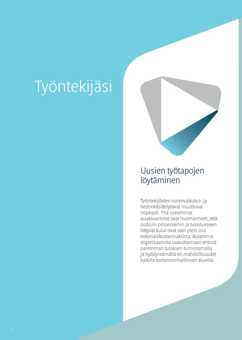 Yhä useammat asiakkaamme ovat huomanneet, että sisäisiin prosesseihin ja tulostukseen liittyvät kulut ovat vain pieni osa