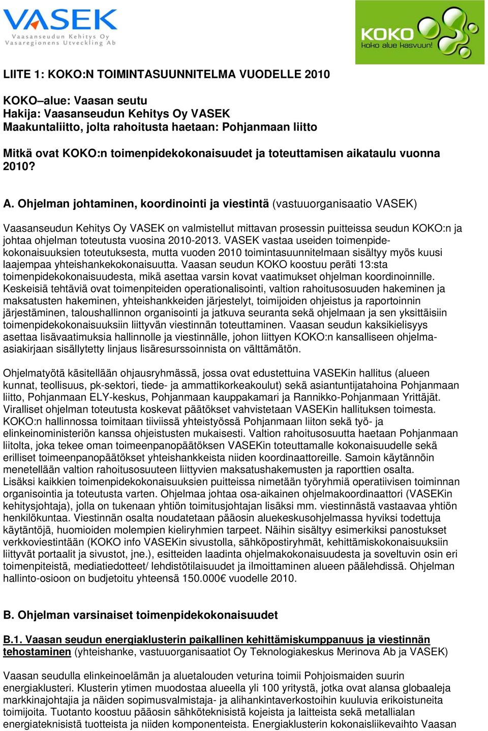 Ohjelman johtaminen, koordinointi ja viestintä (vastuuorganisaatio VASEK) Vaasanseudun Kehitys Oy VASEK on valmistellut mittavan prosessin puitteissa seudun KOKO:n ja johtaa ohjelman toteutusta