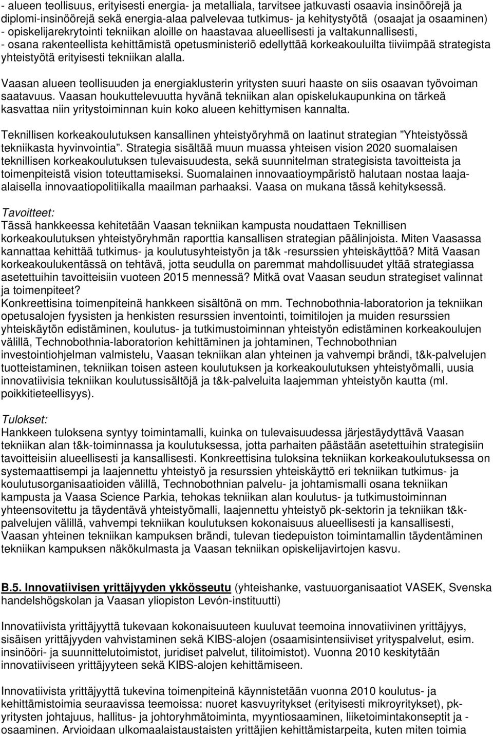 yhteistyötä erityisesti tekniikan alalla. Vaasan alueen teollisuuden ja energiaklusterin yritysten suuri haaste on siis osaavan työvoiman saatavuus.