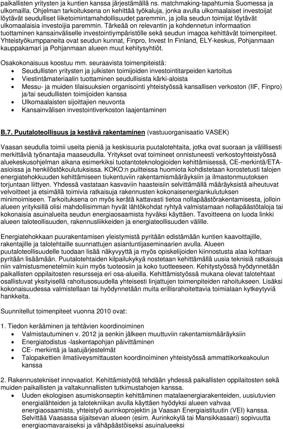 investoijia paremmin. Tärkeää on relevantin ja kohdennetun informaation tuottaminen kansainväliselle investointiympäristölle sekä seudun imagoa kehittävät toimenpiteet.